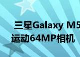  三星Galaxy M51搭载12MP超广角镜头的运动64MP相机