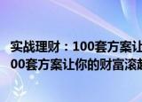 实战理财：100套方案让你的财富滚起来（关于实战理财：100套方案让你的财富滚起来介绍）