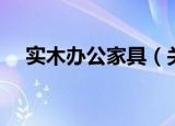 实木办公家具（关于实木办公家具介绍）