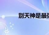 别天神是最强幻术吗（别天神）