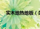 实木地热地板（关于实木地热地板介绍）
