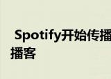  Spotify开始传播最新的视频服务功能即视频播客