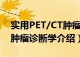 实用PET/CT肿瘤诊断学（关于实用PET/CT肿瘤诊断学介绍）