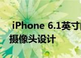  iPhone 6.1英寸的外壳泄漏揭示常规尺寸的摄像头设计
