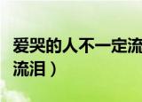 爱哭的人不一定流泪的说说（爱哭的人不一定流泪）