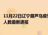 11月22日辽宁葫芦岛疫情最新公布数据及葫芦岛疫情目前总人数最新通报