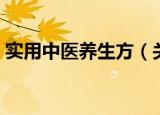 实用中医养生方（关于实用中医养生方介绍）