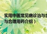 实用中医常见病诊治与合理用药（关于实用中医常见病诊治与合理用药介绍）