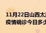11月22日山西太原本轮疫情累计确诊及太原疫情确诊今日多少例