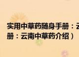 实用中草药随身手册：云南中草药（关于实用中草药随身手册：云南中草药介绍）