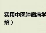 实用中医肿瘤病学（关于实用中医肿瘤病学介绍）