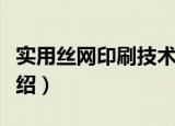 实用丝网印刷技术（关于实用丝网印刷技术介绍）