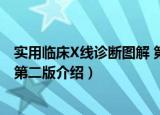 实用临床X线诊断图解 第二版（关于实用临床X线诊断图解 第二版介绍）
