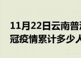 11月22日云南普洱情最新确诊消息及普洱新冠疫情累计多少人
