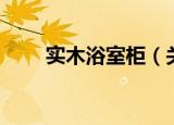 实木浴室柜（关于实木浴室柜介绍）