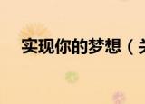 实现你的梦想（关于实现你的梦想介绍）
