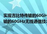 实现吉比特传输的60GHz无线通信技术（关于实现吉比特传输的60GHz无线通信技术介绍）