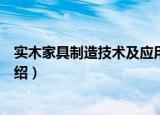 实木家具制造技术及应用（关于实木家具制造技术及应用介绍）