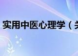 实用中医心理学（关于实用中医心理学介绍）