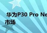  华为P30 Pro New以夸张的价格进入葡萄牙市场