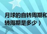 月球的自转周期和公转周期是多少（月球的自转周期是多少）