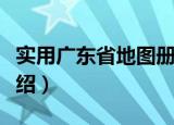 实用广东省地图册（关于实用广东省地图册介绍）