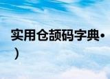 实用仓颉码字典·（关于实用仓颉码字典·介绍）