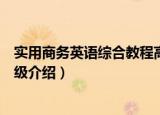 实用商务英语综合教程高级（关于实用商务英语综合教程高级介绍）