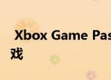  Xbox Game Pass将包括Project xCloud游戏