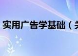 实用广告学基础（关于实用广告学基础介绍）