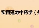 实用延寿中药学（关于实用延寿中药学介绍）