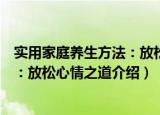 实用家庭养生方法：放松心情之道（关于实用家庭养生方法：放松心情之道介绍）