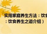 实用家庭养生方法：饮食养生之道（关于实用家庭养生方法：饮食养生之道介绍）