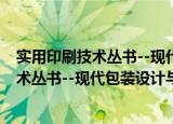 实用印刷技术丛书--现代包装设计与印刷（关于实用印刷技术丛书--现代包装设计与印刷介绍）