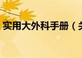 实用大外科手册（关于实用大外科手册介绍）