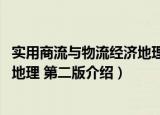 实用商流与物流经济地理 第二版（关于实用商流与物流经济地理 第二版介绍）