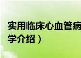 实用临床心血管病学（关于实用临床心血管病学介绍）