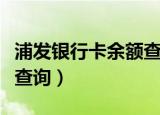 浦发银行卡余额查询怎么查（浦发银行卡余额查询）