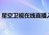 星空卫视在线直播入口（星空卫视在线直播）