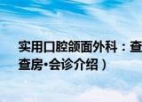 实用口腔颌面外科：查房·会诊（关于实用口腔颌面外科：查房·会诊介绍）