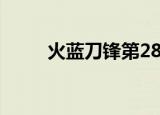 火蓝刀锋第28集（火蓝刀锋28集）