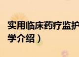 实用临床药疗监护学（关于实用临床药疗监护学介绍）