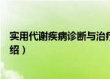 实用代谢疾病诊断与治疗（关于实用代谢疾病诊断与治疗介绍）