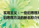 实用主义：一些旧思想方法的新名称（关于实用主义：一些旧思想方法的新名称介绍）