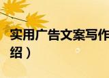 实用广告文案写作（关于实用广告文案写作介绍）