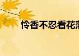 怜香不忍看花落（落花犹怜逐香尘）