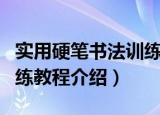 实用硬笔书法训练教程（关于实用硬笔书法训练教程介绍）