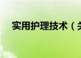 实用护理技术（关于实用护理技术介绍）