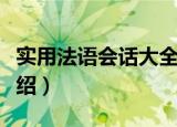 实用法语会话大全（关于实用法语会话大全介绍）