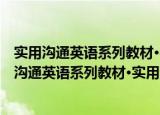 实用沟通英语系列教材·实用沟通英语综合教程3（关于实用沟通英语系列教材·实用沟通英语综合教程3介绍）